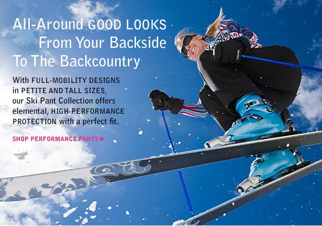 all-around goo looks from your backside to the backcountry. with full-mobility designs in petite and tall sizes, our ski pant collection offers elemental, high-performance protection with a perfect fit. shop performance pants.