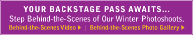 your backstage pass awaits... step behind-the-scenes of our winter photoshoots. behind-the-scenes video. behind-the-scenes photo gallery.