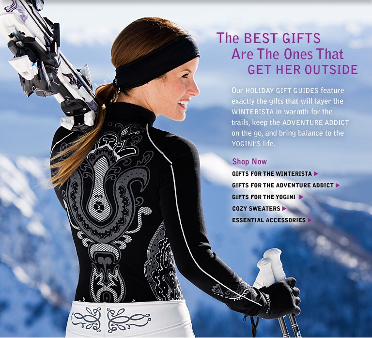 the best gifts are the ones that get her outside. our holiday gift guides features exactly the gifts that will layer the winterista in warmth for the trails, keep the adventure addict on the go, and bring balance to the yogini's life. shop now.