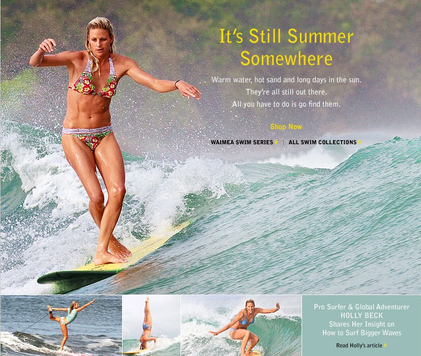 it's still summer somewhere. warm water, hot sand and long days in the sun. they're all still out there. all you have to do is go find them. shop now.