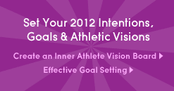 set your 2012 intentions, goals & athletic visions. create an inner athlete vision board. effective goal setting.