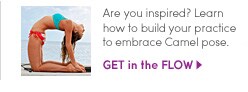are you inspired? learn how to build your practice to embrace camel pose
