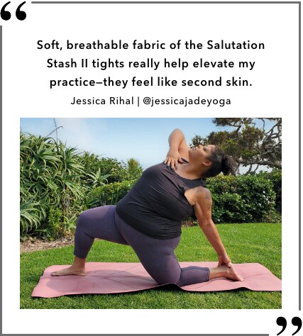 Soft, breathable fabric of the Salutation Stash 2 tights really help elevate my practice. Jessica Rihal