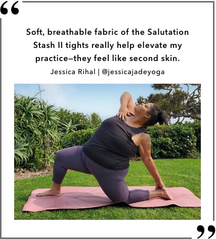 Soft, breathable fabric of the Salutation Stash 2 tights really help elevate my practice. Jessica Rihal